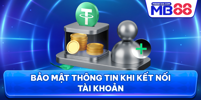 Bảo mật thông tin khi kết nối tài khoản