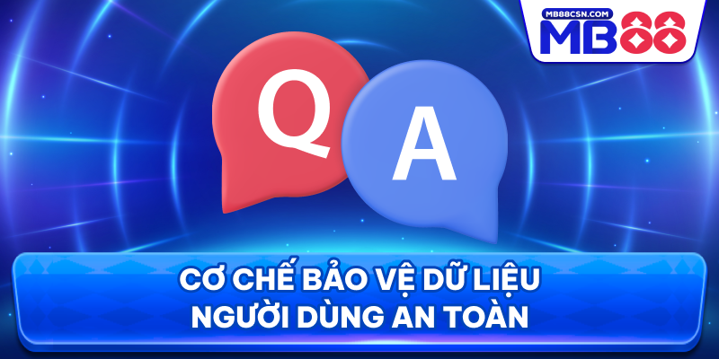 Cơ chế bảo vệ dữ liệu người dùng an toàn