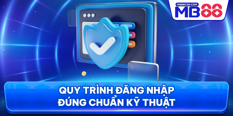 Quy trình đăng nhập đúng chuẩn kỹ thuật