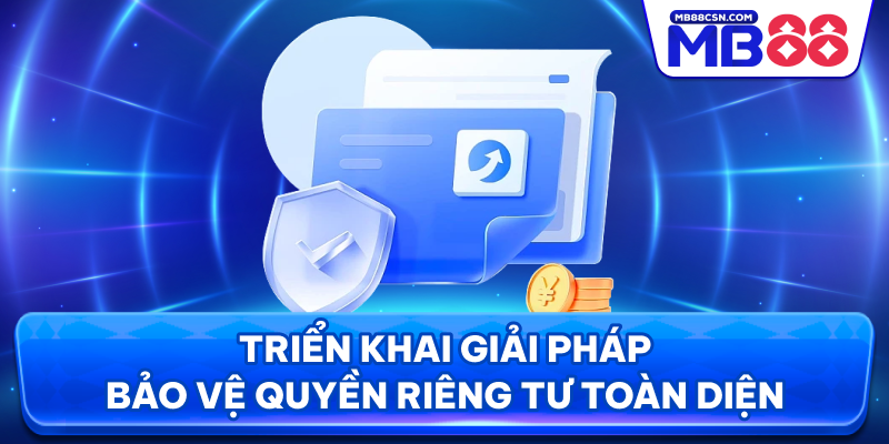 Triển khai giải pháp bảo vệ quyền riêng tư toàn diện